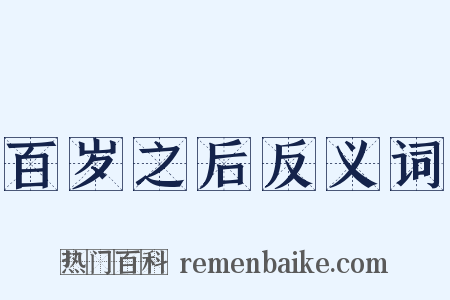 百岁之后反义词是什么意思的图片